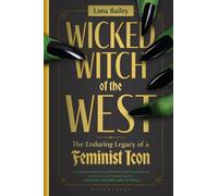 Wicked Witch of the West: The Enduring Legacy of a Feminist Icon