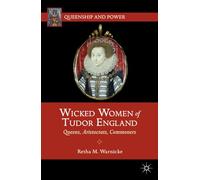 Wicked Women of Tudor England: Queens, Aristocrats, Commoners (Queenship and Power)