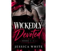 Wickedly Devoted: Three Dark and Steamy Romances Full of Obsession, Desire, and Devotion