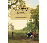Wicklow Through the Artist's Eye: An Exploration of Wicklow's Demesnes and Gardens, c. 1660 - c. 1960