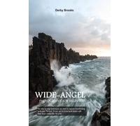 Wide-Angel Photography For Beginners: The step-by-step techniques you need to capture breathtaking landscape, Portrait, Street, and Architectural photos with Wide-Angle Lenses like the pros