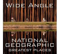 Wide Angle: National Geographic Greatest Places (National Geographic Collectors)