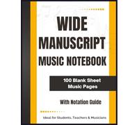Wide Manuscript Music Notebook: 100 Blank Sheet Music Pages With Notation Guide-Ideal For Students, Teachers & Musicians | Wide Staff | Music Writing | Paper for Guitar, Piano, or Songwriting