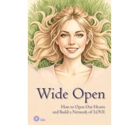Wide Open: How to Open Our Hearts and Build a Network of LOVE