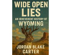 Wide Open Lies: An Irreverent History of Wyoming