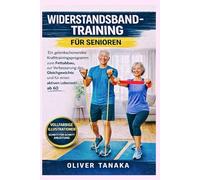 WIDERSTANDSBAND-TRAINING FÜR SENIOREN: Ein gelenkschonendes Krafttrainingsprogramm zum Fettabbau, zur Verbesserung des Gleichgewichts und für einen aktiven Lebensstil ab 60