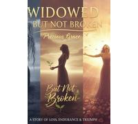 WIDOWED BUT NOT BROKEN: A STORY OF LOSS, ENDURANCE & TRIUMPH