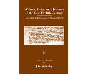 Widows, Heirs, and Heiresses in the Late Twelfth Century: The Rotuli de Dominabus Et Pueris Et Puellis: Volume 308 (Medieval and Renaissance Texts and Studies)