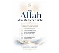 Wie Allah den Menschen sieht: Wie Er ihn erschafft, ehrt, anspricht und immer wieder zu sich ruft (Islam verstehen - Wissen, Glaube und Leben)