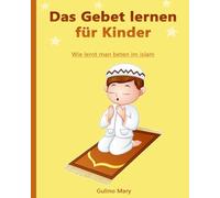Wie betet man im islam: Anleitung Schritt für Schritt, wie man die fünf täglichen Gebete betet (Islamisches Buch für Jungen und Mädchen)
