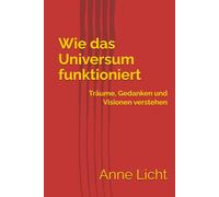 Wie das Universum funktioniert: Träume, Gedanken und Visionen verstehen