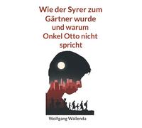 Wie der Syrer zum Gärtner wurde: und warum Onkel Otto nicht spricht