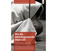 Wie die Mönchsgemeinde leben soll: Ecclesiastica Officia - Gebräuchebuch der Zisterzienser aus dem 12. Jahrhundert