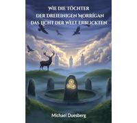 Wie die Töchter der Dreieinigen Morrígan das Licht der Welt erblickten: Als die Mächte des Schicksals Gestalt annahmen