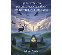 Wie die Töchter der Dreieinigen Morrígan das Licht der Welt erblickten: Als die Mächte des Schicksals Gestalt annahmen