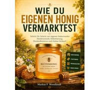 Wie Du Eigenen Honig Vermarktest: Schritt fur Schritt zur eigenen Imkermarke: Direktvertrieb, Etikettierung, Preiskalkulation und Online-Verkauf