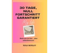 Wie du in 30 Tagen garantiert keinen Fortschritt machst.: Bleib wie du bist - aber selbstbewusst!