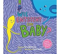 Wie entsteht ein Baby?: Ein Buch für jede Art von Familie und jede Art von Kind