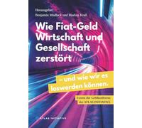 Wie Fiat-Geld unsere Wirtschaft und Gesellschaft zerstört - und wie wir es loswerden können: Essenz der Geldkonferenz der ATLAS INITIATIVE