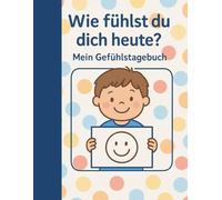 Wie fühlst du dich heute?: Mein Gefühlstagebuch für Kinder - Spielerisch Gefühle entdecken, malen & verstehen - 90-Tage-Journal für mehr Achtsamkeit und emotionale Stärke
