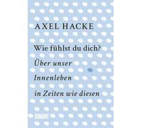 Wie fühlst du dich?: Über unser Innenleben in Zeiten wie diesen