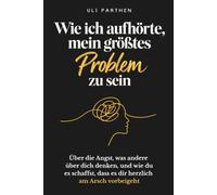 Wie ich aufhörte, mein größtes Problem zu sein: Über die Angst, was andere über dich denken, und wie du es schaffst, dass es dir herzlich am Arsch vorbeigeht I Overthinker Buch (Leichter leben)
