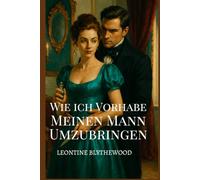 Wie ich Vorhabe, Meinen Mann Umzubringen: Gefangen in einer Ehe. Befreit durch Mord (Die Tödliche Jahreszeit)
