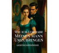 Wie ich Vorhabe, Meinen Mann Umzubringen: Gefangen in einer Ehe. Befreit durch Mord (Die Tödliche Jahreszeit)