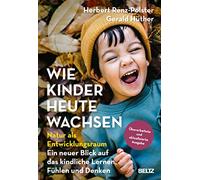 Wie Kinder heute wachsen: Natur als Entwicklungsraum. Ein neuer Blick auf das kindliche Lernen, Fühlen und Denken. Überarbeitete, aktualisierte Neuausgabe