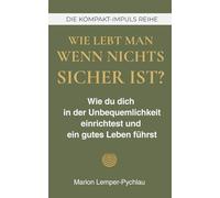 Wie lebt man, wenn nichts sicher ist?: Wie du dich in der Unbequemlichkeit einrichtest und ein gutes Leben führst (DIE KOMPAKT-IMPULS REIHE)