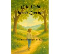 Wie Licht durch Zweige: Ein Ausmalbuch für die Seele