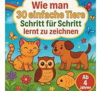Wie man 30 einfache Tiere Schritt für Schritt lernt zu zeichnen: Für Kinder ab 4 Jahren. Tolles Malbuch/Zeichenbuch erklärt in 6 einfachen Schritten ... - und Schulkinder. Für Jungs und Mädchen