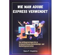 Wie man Adobe Express verwendet: Von Anfängervorlagen bis zu fortgeschrittenen Markendesign- und Marketingmaterialien