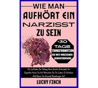 WIE MAN AUFHÖRT EIN NARZISST ZU SEIN: Ein Leitfaden Zur Heilung Ihres Geistes Entwickeln Sie Empathie Hören Sie Auf Menschen Die Sie Lieben Zu ... Auf: 2 (TOXISCHE KREISLÄUFE DURCHBRECHEN)