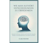 WIE MAN AUFHÖRT ENTSCHEIDUNGEN ZU ÜBERDENKEN: Beenden Sie Mentale Schleifen und Treffen Sie Schneller Mutigere Auswahlmöglichkeiten mit Klarheit und Ruhe