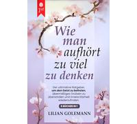 WIE MAN AUFHÖRT, ZU VIEL ZU DENKEN: 6 BÜCHER IN 1 Grübeln beenden, innere Ruhe finden, positiv denken - Überwinden Sie Ängste, Stress und negative Gedanken, und leben Sie bewusst im Jetzt. MIT HÖRBUCH