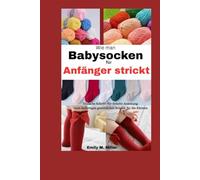 Wie man Babysocken für Anfänger strickt: Einfache Schritt-für-Schritt-Anleitung zum Anfertigen gemütlicher Schuhe für die Kleinen