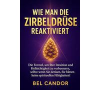 WIE MAN DIE ZIRBELDRÜSE REAKTIVIERT: Die Formel, um Ihre Intuition und Hellsichtigkeit zu verbessern, selbst wenn Sie denken, Sie hätten keine ... Fähigkeiten!: 9 (|| ZIRBELDRÜSE ENTKALKEN ||)