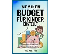 Wie man ein Budget für Kinder erstellt: 50 unterhaltsame Geld Aktivitäten, die Jugendlichen helfen, klug zu sparen und ihre Finanzen sinnvoll zu nutzen
