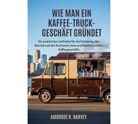 WIE MAN EIN KAFFEE TRUCK-GESCHÄFT GRÜNDET: Ein praktischer Leitfaden für die Gründung, den Betrieb und das Wachstum eines profitablen mobilen Kaffeegeschäfts