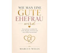 Wie man eine gute Ehefrau wird: Ein moderner Leitfaden für Liebe, Respekt, Vertrauen und eine erfüllte Partnerschaft