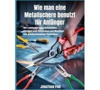 Wie man eine Metallschere benutzt für Anfänger: Ein Leitfaden zum Schneiden, Formen und Verbinden von Blechen mit professionellen Techniken