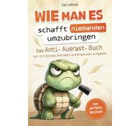 Wie man es schafft niemanden umzubringen: Das Anti-Ausrast-Buch mit 222 Witzen, Rätseln und kreativen Aufgaben | Perfektes Geschenk für den täglichen Wahnsinn