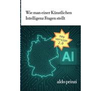 Wie man Fragen an eine Künstlichen Intelligenz stellt: Der umfassende Praxisleitfaden für effektives Prompting und KI-Kommunikation