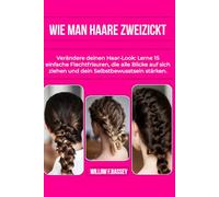 WIE MAN HAARE ZWEIZICKT: Verändere deinen Haar-Look: Lerne 15 einfache Flechtfrisuren, die alle Blicke auf sich ziehen und dein Selbstbewusstsein stärken.