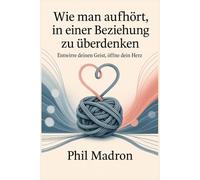 Wie man in aufhört,in einer Beziehung Zu Überdenken: Entwirre deinen Geist, öffne dein Herz