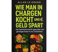 WIE MAN IN CHARGEN KOCHT UND GELD SPART: Die Geheimformel für gesundes und günstiges Essen in nur 3 Schritten!: 8 (Brutale Meal Prep Rezepte !)