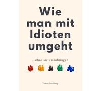 WIE MAN MIT IDIOTEN UMGEHT: ohne sie umzubringen (Paperback)