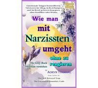 Wie man mit Narzissten umgeht, ohne zu reagieren ( Die Grey-Rock-Methode verstehen ): Emotionale Trigger stoppen und sich vor Manipulation, ... (Weisheiten des Lebens. Mit Aoryn Thorval)