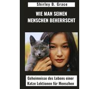 WIE MAN SEINEN MENSCHEN BEHERRSCHT:: Geheimnisse des Lebens einer Katze Lektionen für Menschen